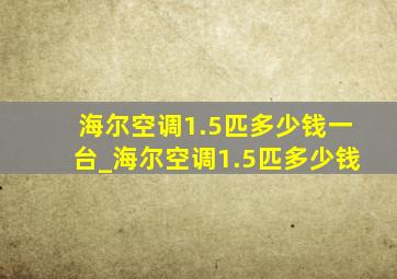 海尔空调1.5匹多少钱一台_海尔空调1.5匹多少钱