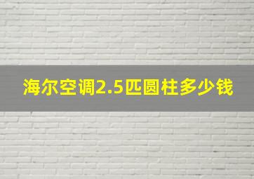 海尔空调2.5匹圆柱多少钱