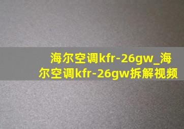 海尔空调kfr-26gw_海尔空调kfr-26gw拆解视频