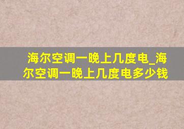 海尔空调一晚上几度电_海尔空调一晚上几度电多少钱