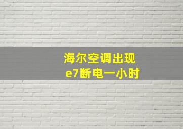 海尔空调出现e7断电一小时