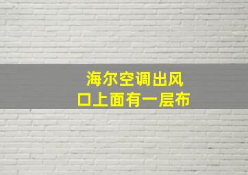 海尔空调出风口上面有一层布