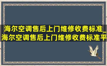 海尔空调售后上门维修收费标准_海尔空调售后上门维修收费标准平度