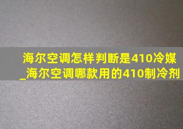 海尔空调怎样判断是410冷媒_海尔空调哪款用的410制冷剂