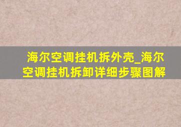 海尔空调挂机拆外壳_海尔空调挂机拆卸详细步骤图解