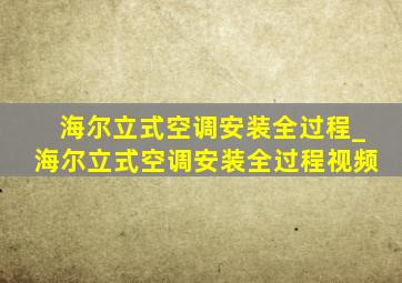 海尔立式空调安装全过程_海尔立式空调安装全过程视频