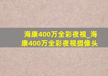 海康400万全彩夜视_海康400万全彩夜视摄像头