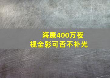 海康400万夜视全彩可否不补光