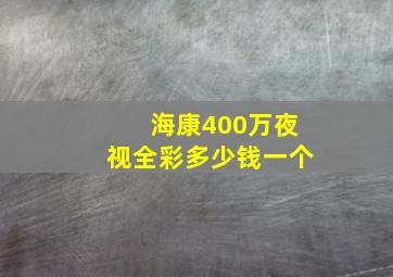 海康400万夜视全彩多少钱一个