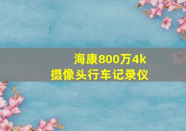 海康800万4k摄像头行车记录仪