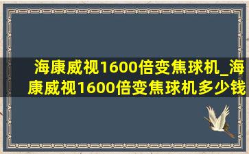 海康威视1600倍变焦球机_海康威视1600倍变焦球机多少钱