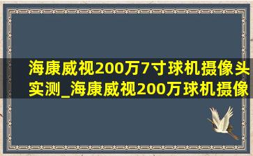 海康威视200万7寸球机摄像头实测_海康威视200万球机摄像头实测