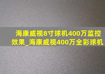 海康威视8寸球机400万监控效果_海康威视400万全彩球机