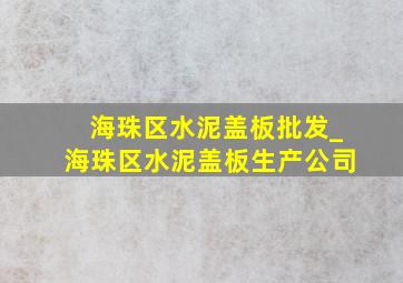 海珠区水泥盖板批发_海珠区水泥盖板生产公司