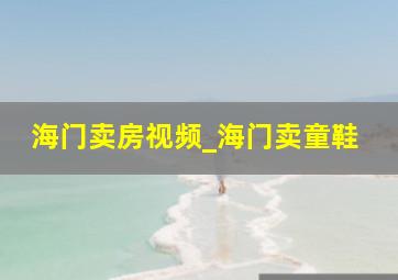 海门卖房视频_海门卖童鞋