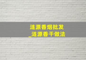 涟源香烟批发_涟源香干做法