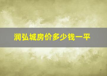 润弘城房价多少钱一平