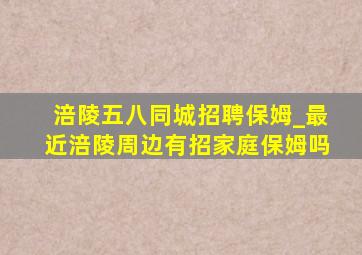 涪陵五八同城招聘保姆_最近涪陵周边有招家庭保姆吗