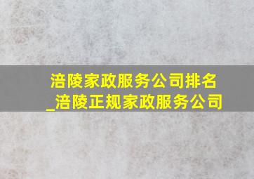 涪陵家政服务公司排名_涪陵正规家政服务公司