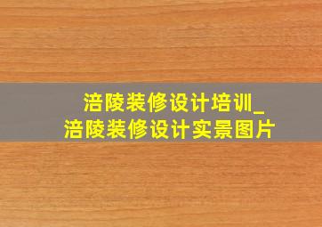 涪陵装修设计培训_涪陵装修设计实景图片