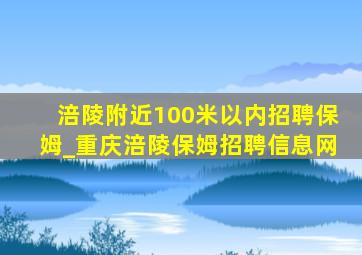涪陵附近100米以内招聘保姆_重庆涪陵保姆招聘信息网