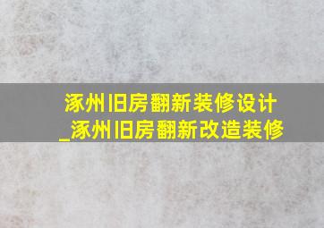 涿州旧房翻新装修设计_涿州旧房翻新改造装修