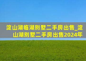 淀山湖临湖别墅二手房出售_淀山湖别墅二手房出售2024年