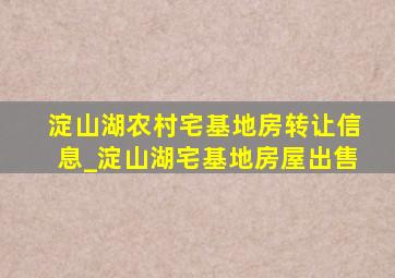 淀山湖农村宅基地房转让信息_淀山湖宅基地房屋出售