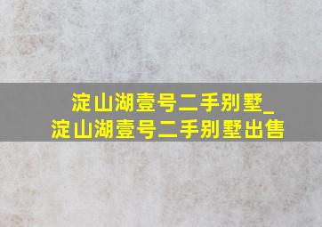 淀山湖壹号二手别墅_淀山湖壹号二手别墅出售