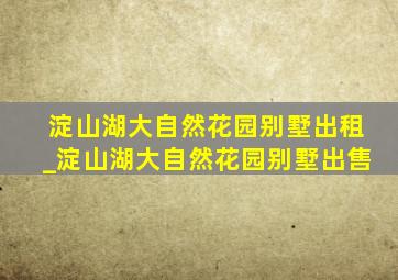 淀山湖大自然花园别墅出租_淀山湖大自然花园别墅出售