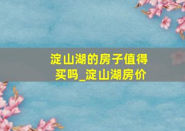 淀山湖的房子值得买吗_淀山湖房价