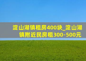 淀山湖镇租房400块_淀山湖镇附近民房租300-500元