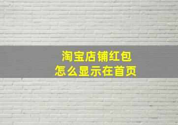 淘宝店铺红包怎么显示在首页