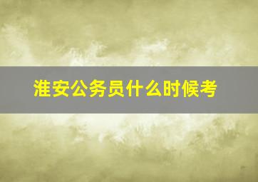 淮安公务员什么时候考