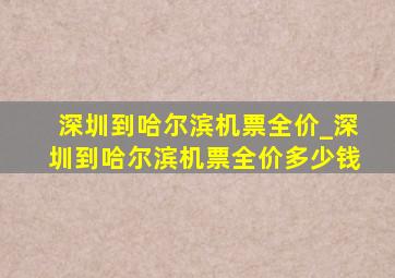 深圳到哈尔滨机票全价_深圳到哈尔滨机票全价多少钱