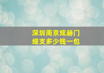 深圳南京炫赫门细支多少钱一包