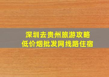 深圳去贵州旅游攻略(低价烟批发网)线路住宿