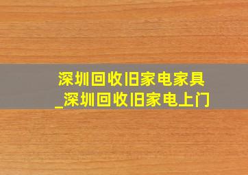 深圳回收旧家电家具_深圳回收旧家电上门