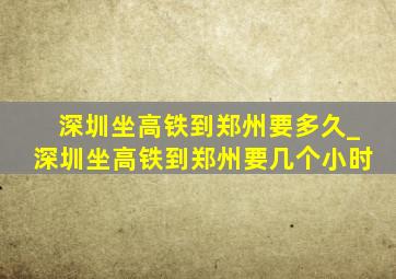 深圳坐高铁到郑州要多久_深圳坐高铁到郑州要几个小时