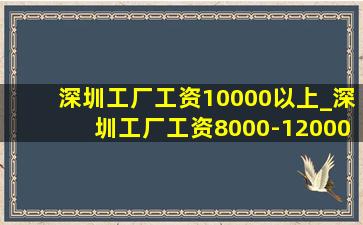 深圳工厂工资10000以上_深圳工厂工资8000-12000的工作