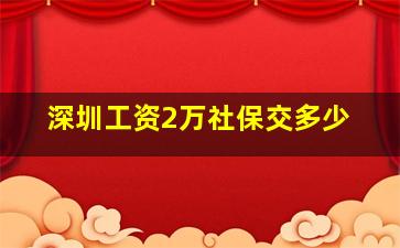 深圳工资2万社保交多少