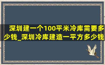 深圳建一个100平米冷库需要多少钱_深圳冷库建造一平方多少钱