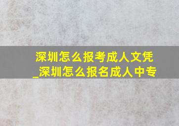 深圳怎么报考成人文凭_深圳怎么报名成人中专