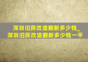 深圳旧房改造翻新多少钱_深圳旧房改造翻新多少钱一平