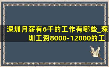 深圳月薪有6千的工作有哪些_深圳工资8000-12000的工作有哪些