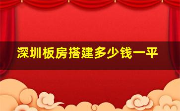 深圳板房搭建多少钱一平