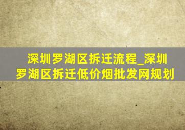 深圳罗湖区拆迁流程_深圳罗湖区拆迁(低价烟批发网)规划