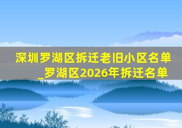 深圳罗湖区拆迁老旧小区名单_罗湖区2026年拆迁名单