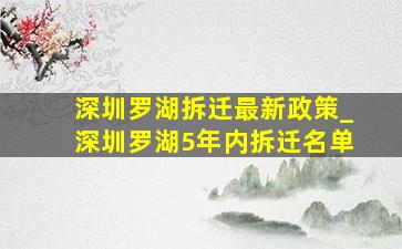 深圳罗湖拆迁最新政策_深圳罗湖5年内拆迁名单