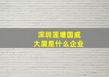 深圳莲塘国威大厦是什么企业